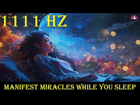 1111 Hz Manifest Miracles While You Sleep | Manifest Anything - Success, Love, Prosperity, Abundance