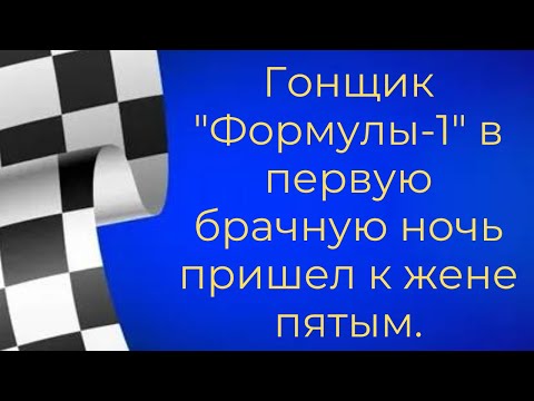 Анекдот про гонщик "Формулы-1" в первую брачную ночь пришел к жене пятым.