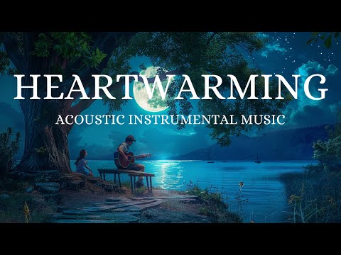 Heartwarming,Soothing Acoustic Instrumental Music for Relaxation, stress relief music