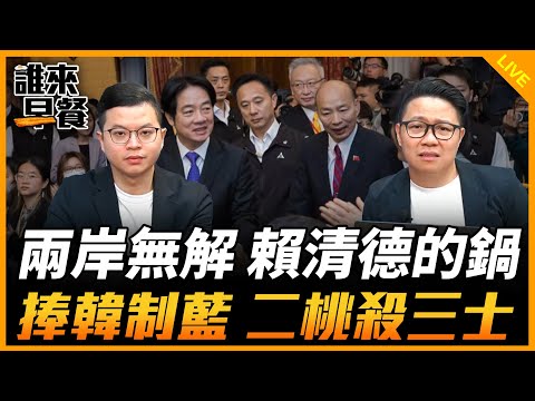 兩岸無解 賴清德的鍋 捧韓制藍 二桃殺三士【誰來早餐】2024.12.11