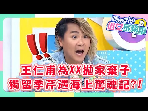 王仁甫為XX拋家棄子！獨留季芹遇海上驚魂記？！【#媽媽好神之俗女家務事】王仁甫特輯