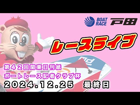 2024.12.25 戸田レースライブ 第４２回関東日刊紙ボートレース記者クラブ杯 最終日