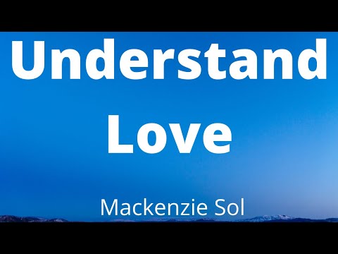 Mackenzie Sol - Understand Love (Lyrics)