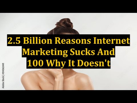 2.5 Billion Reasons Internet Marketing Sucks And 100 Why It Doesn't