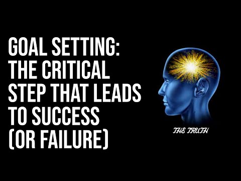 Goal Setting: The Critical Step That Leads To Success (or Failure)