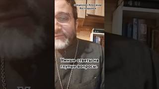 Умные ответы на глупые вопросы. Священник Александр Востродымов.