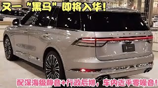 又一“黑马”即将入华！配深海级静音+行政后排，车内近乎零噪音