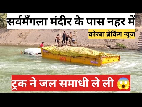 कोरबा मे ट्रक ने लिया जल समाधी 😱 सर्वमंगला मंदीर के पास नहर मे अनियंत्रित होकर ट्रक गिरा ‼️ #korba