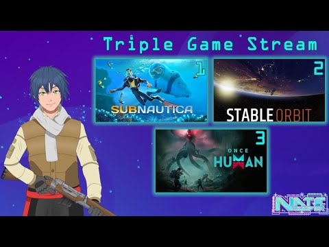 【Triple Game Stream】Stable Orbit, Subnautica, Once Human