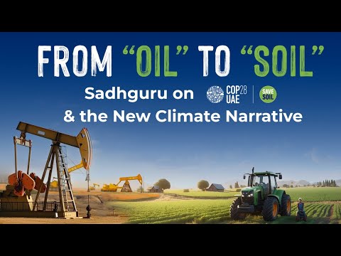 From “Oil” to “Soil” – Sadhguru on COP28 & the New Climate Narrative