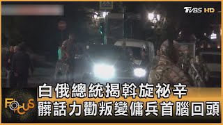 白俄總統揭斡旋祕辛 髒話力勸叛變傭兵首腦回頭｜方念華｜FOCUS全球新聞 20230628 @tvbsfocus