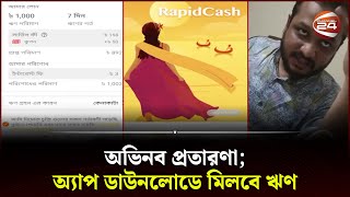 অ্যাপ ডাউনলোডে মিলবে ঋণ; পরিশোধে হারাতে হয় সর্বস্ব | Mobile APP Loan | Bangladesh | Channel 24