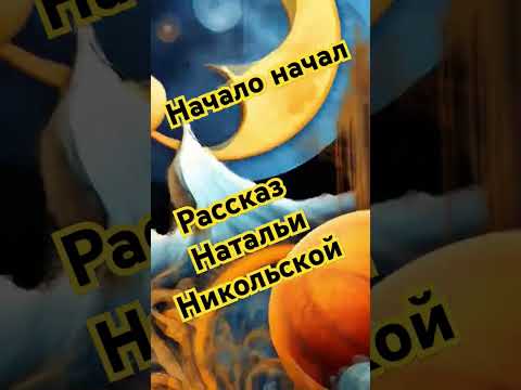 "Начало начал" Новый рассказ Натальи Никольской #подпишись #рассказы #аудиокниги #новыевидео