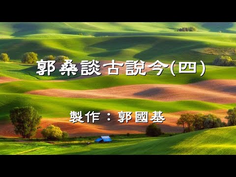 郭桑談古說今(四)  4 of 5                                                               郭國基  製作