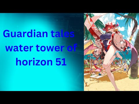 Guardian tales water tower of horizon 51.