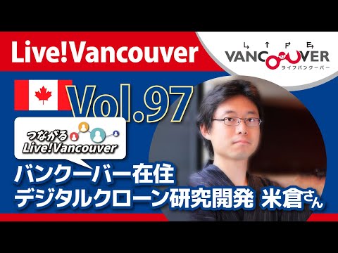 ライブ配信 Vol.97 Live!Vancouver ▶︎【つながるLive!Vancouver】デジタルクローン研究開発・株式会社オルツ 米倉さん