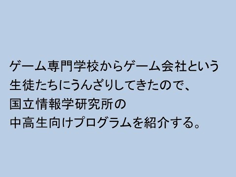 ゲーム専門学校からゲーム会社という生徒にうんざりしたので国立情報学研究所の中高生向けプログラムを紹介する