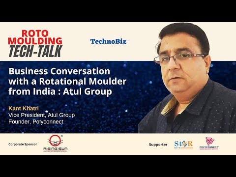 Business Conversation with Rotational Moulder from India - Kant Khatri, Vice President, Atul Group