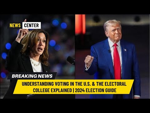 Understanding Voting in the U.S. & The Electoral College Explained | 2024 Election Guide