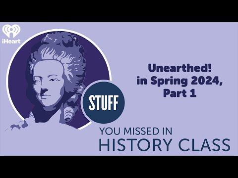 Unearthed! in Spring 2024, Part 1 | STUFF YOU MISSED IN HISTORY CLASS