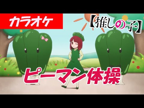 【カラオケ】ピーマン体操 - 有馬かな（CV：潘めぐみ）推しの子 挿入歌