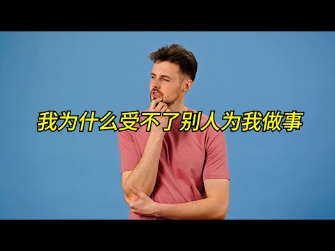 我为什么受不了别人为我做事？