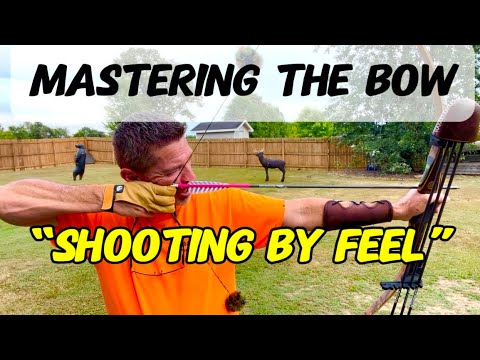 Mastering The Bow “Shooting By Feel” Traditional Archery Tips