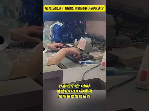 视频没加速！被铁路售票员的手速惊到了