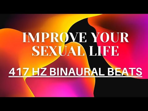 417HZ Binaural Beats - Improve your sexual Life - More Joyful