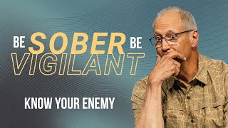 Be Sober Be Vigilant | Know Your Enemy | ResLife Church | Duane Vander Klok