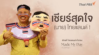 เชียร์สุดใจ (นาย) ไทยแลนด์ ! - พี่ดักแด้ ไทยแลนด์ คำทอง | Made My Day วันนี้ดีที่สุด