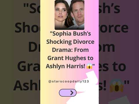 Sophia Bush’s Shocking Divorce Drama From Grant Hughes to Ashlyn Harris! 😱 #SophiaBush