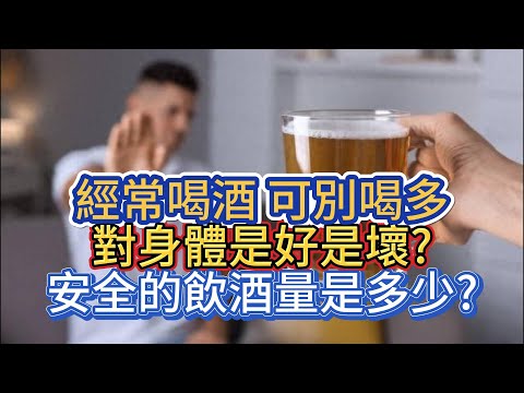 經常喝酒，可別喝多，對身體是好是壞?安全的飲酒量是多少?