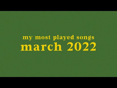 my most played songs of march 2022