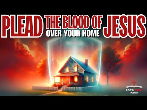 Plead the Blood of Jesus Over Your Home: A Prayer of Protection For Your Home