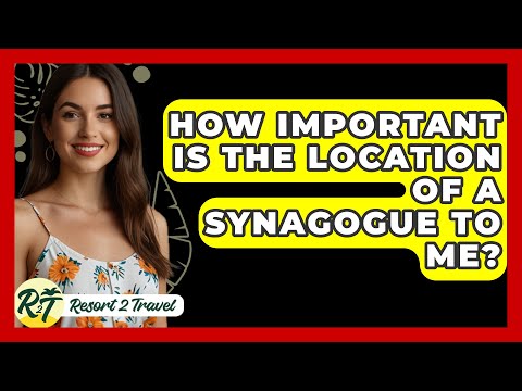 How Important Is the Location of a Synagogue to Me? - Resort 2 Travel