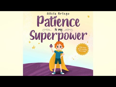 Patience is my Superpower by Alicia Ortego |  A Kid’s Book about Learning How to Wait | Read Aloud