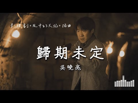 吳曉亮 | 歸期未定 (影視劇《風中的火焰》插曲) Official Lyrics Video【高音質 動態歌詞】