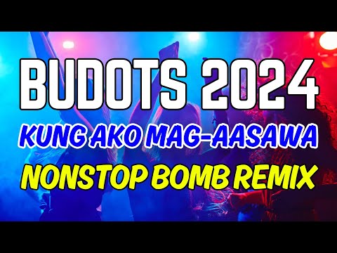 BUDOTS 2024 NONSTOP REMIX  - KUNG AKO MAG AASAWA - DOL PAPAP DOL - BOMB MIX HATAW