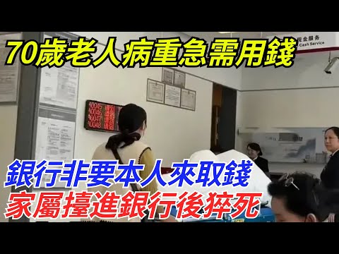 70歲老人病重急需用錢，銀行非要本人來取錢，家屬擡進銀行後猝死【流星奇聞】#奇聞#故事#奇聞觀察室#案件解讀#情感#家庭矛盾