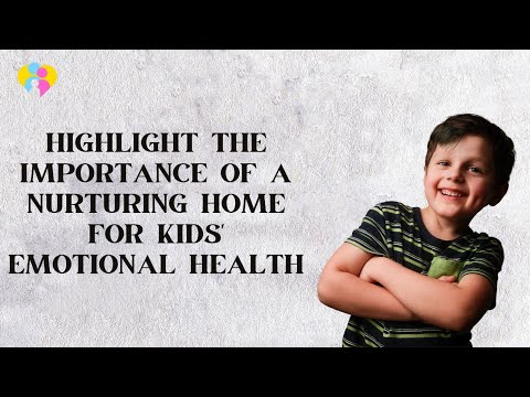 Highlight the importance of a nurturing home for kids' emotional health.