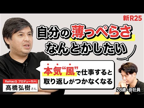 「薄っぺらい人間から脱却する方法」をReHacQ高橋Pに相談したら「本気“風”で仕事する恐ろしさ」を教わった