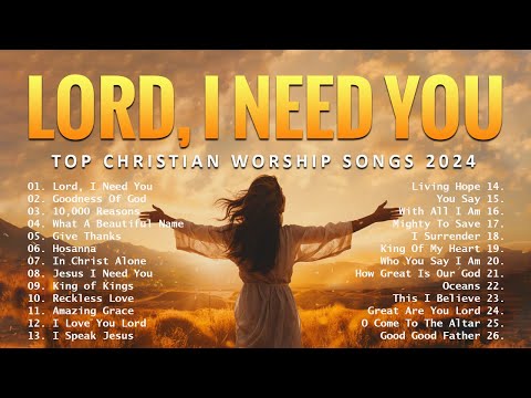 Lord, I Need You - Praise And Worship Songs - Top Christian Worship Songs 2024