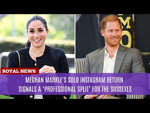 Meghan Markle's Solo Instagram Return Signals a ‘Professional Split’ for the Sussexes