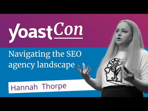 Navigating the SEO Agency Landscape - Hannah Thorpe #YoastCon2023