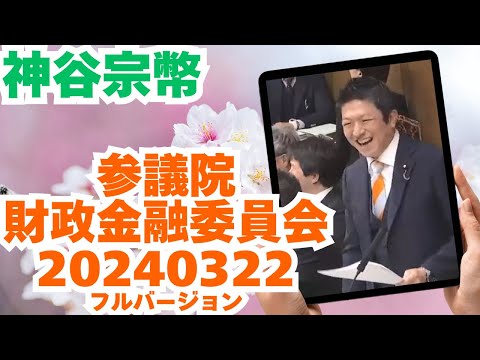 参政党【神谷宗幣】参議院財政金融委員会20240322（神谷宗幣部分フルバージョン）