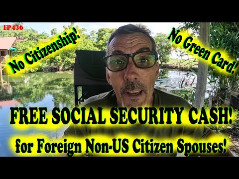 FREE SOCIAL SECURITY CASH! for Foreign Non-US Citizen Spouses!