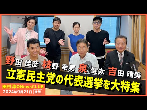 野田佳彦&枝野幸男&泉健太&吉田晴美で立憲民主党代表選挙大特集（田村淳のNewsCLUB 2024年9月21日後半）