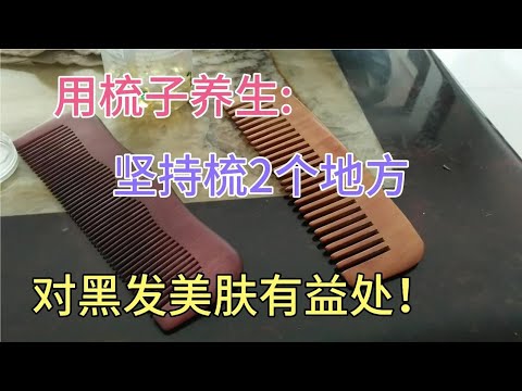 1 把梳子来养生，中医：每天梳这2个地方，疏走小痛病还可黑发