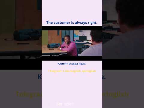 The customer is always right. - Клиент всегда прав. (Подробнее об этой фразе - в описании.)#english